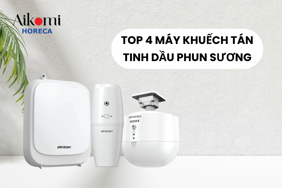 Top 4 Máy Khuếch Tán Tinh Dầu Phun Sương Tại Aikomi Horeca
