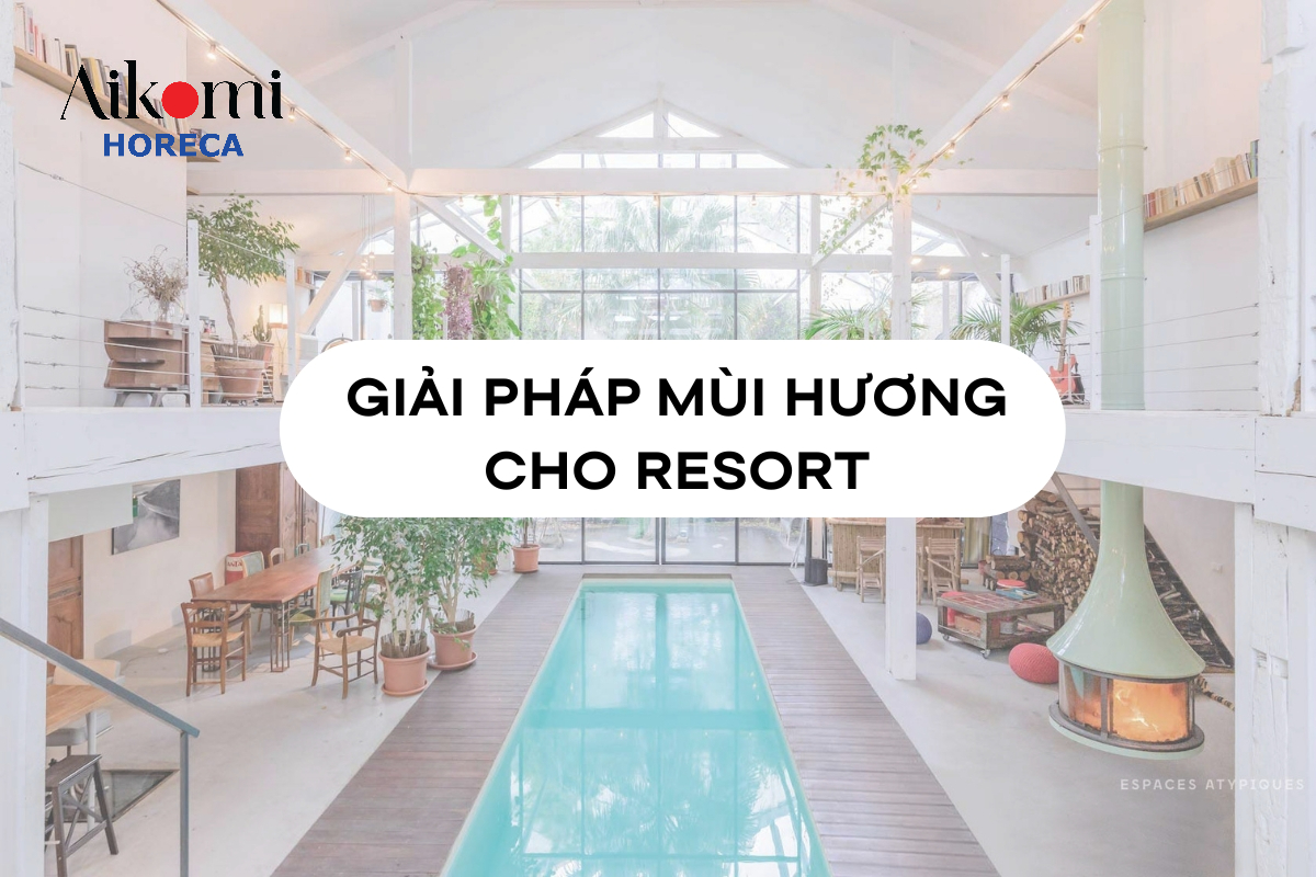 Giải Pháp Mùi Hương Cho Resort Chuẩn 5 Sao Tại Aikomi Horeca