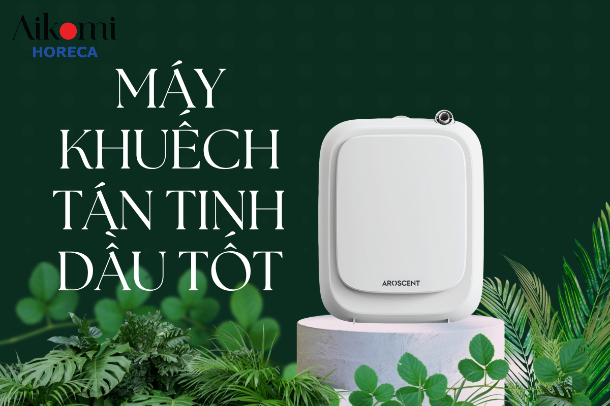 Top 3 Máy Khuếch Tán Tinh Dầu Tốt Tại Aikomi Horeca