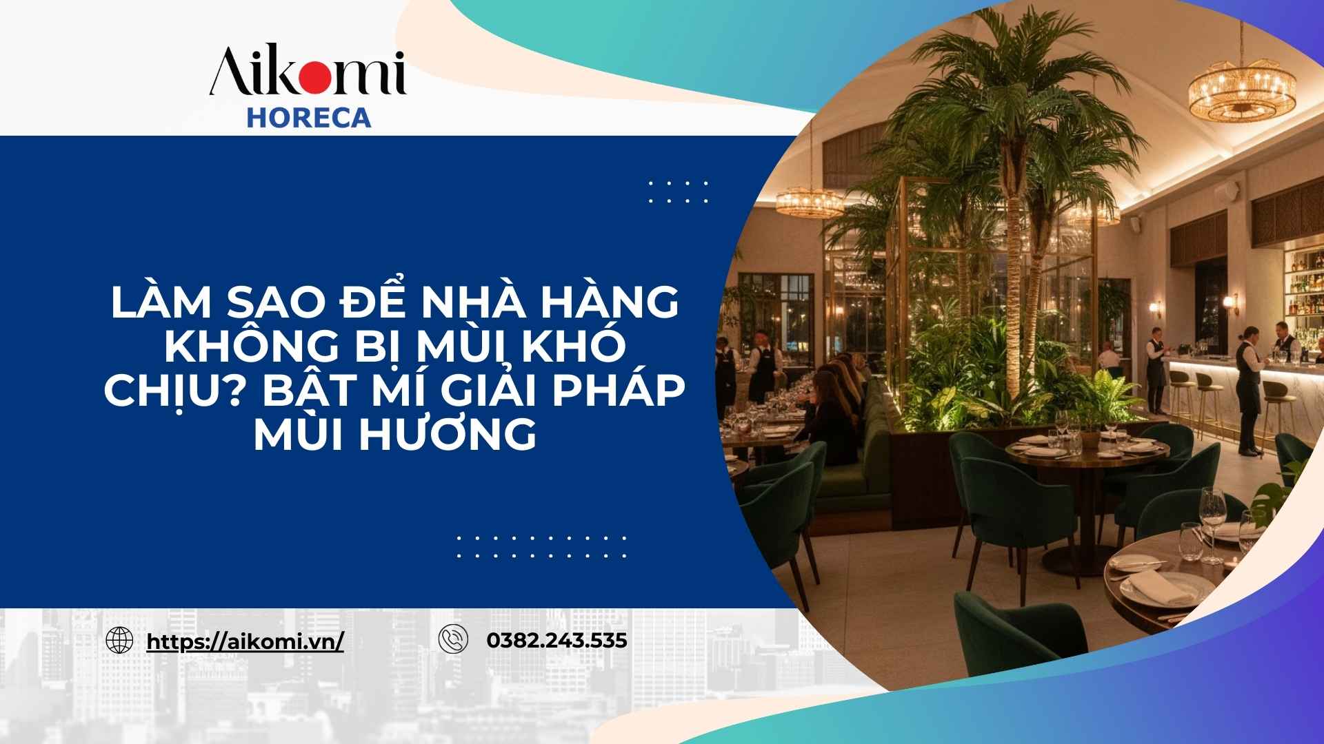 Làm Sao Để Nhà Hàng Không Bị Mùi Khó Chịu? Bật Mí Giải Pháp Mùi Hương